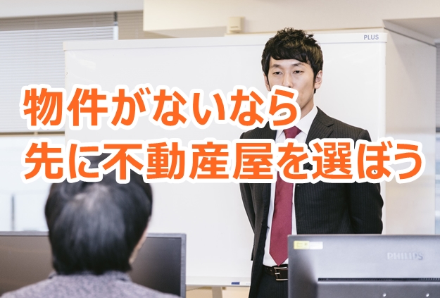 物件がないなら、先に不動産屋を選ぶのもあり